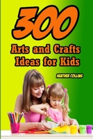 300 Arts and Crafts Ideas for Kids: Quick and Easy Craft Ideas to Entertain Kids when They’re Bored B0874L2RQM Book Cover