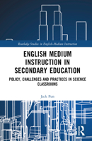 English Medium Instruction in Secondary Education: Policy, Challenges and Practices in Science Classrooms (Routledge Studies in English-Medium Instruction) 0367431459 Book Cover