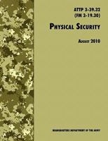 Physical Security: The Official U.S. Army Field Manual Attp 3-39.32 (FM 3-19.30), August 2010 Revision 178039148X Book Cover