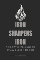 Iron Sharpens Iron: A 90-Day Challenge to Draw Closer to God B0HKFT33YJ Book Cover