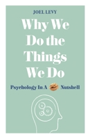 Why We Do the Things We Do: Psychology in a Nutshell 1782434127 Book Cover