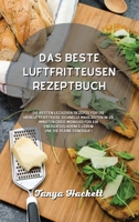 Das beste Luftfritteusen- Rezeptbuch: Die besten leckeren Rezepte für die Heißluftfritteuse, schnelle Mahlzeiten in 25 Minuten oder weniger für ein energiegeladenes Leben! 1801751234 Book Cover