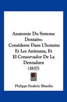 Anatomie Du Systeme Dentaire: Consideree Dans L'homme Et Les Animaux, Et El Conservador De La Dentadura (1837) 1168146127 Book Cover