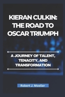 Kieran Culkin: The Road to Oscar Triumph: A Journey of Talent, Tenacity, and Transformation B0DZ6VVZ66 Book Cover