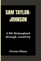 SAM TAYLOR-JOHNSON: A life Reimagined through creativity B0FFZG35QW Book Cover