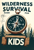 Wilderness Survival Guide for Kids: Building Confidence and Skills in the Wild B0CQPPSJGP Book Cover