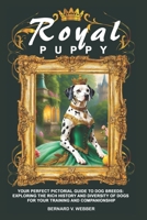 Royal Puppy: Your Perfect Pictorial Guide to Dog Breeds: Exploring the Rich History and Diversity of Dogs for Your Training and Companionship B0CSDND41F Book Cover