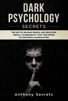 Dark Psychology Secrets: The Art of Reading People and Defeating Mental Vulnerability with the Power of Emotional Manipulation 1695753283 Book Cover