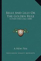 Belle and Lilly Or the Golden Rule: A Story for Girls 1015375529 Book Cover