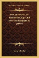 Der Ehebruch Als Ehehinderungs Und Ehescheidungsgrund (1905) 1160430489 Book Cover