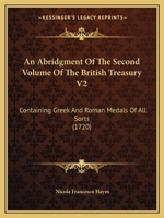 An Abridgment Of The Second Volume Of The British Treasury V2: Containing Greek And Roman Medals Of All Sorts 1104116170 Book Cover