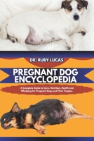 PREGNANT DOG ENCYCLOPEDIA: A Complete Guide to Care Nutrition Health and Whelping for Pregnant Dogs and Their Puppies (Pet Care and Management Encyclopedia) B0DRJ9S1LD Book Cover