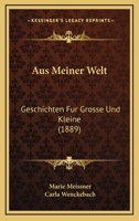 Aus Meiner Welt: Geschichten Fur Grosse Und Kleine (1889) 1160309345 Book Cover