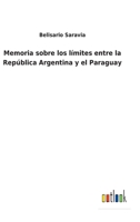 Memoria sobre los límites entre la República Argentina y el Paraguay 0270742735 Book Cover