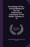 Proceedings Of The ... Annual Meeting Of The Fire Underwriter's Association Of The Pacific, Volumes 11-12... 1346968632 Book Cover