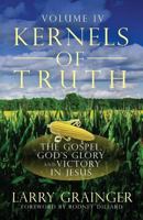 Kernels of Truth - Volume 4: The Gospel, God's Glory, and Victory in Jesus 149370432X Book Cover