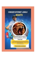 Conquer Internet Jungle Beasts: Defeating the snares and scammers of the internet B0C9RYSVM6 Book Cover