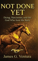 Not Done Yet: Dying, Narcissists, and the God Who Sent Me Back B0GH3NPQQP Book Cover