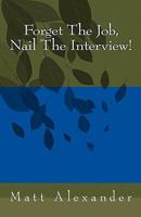 Forget The Job, Nail The Interview! 1449576338 Book Cover