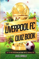 The Liverpool FC Quiz Book: 800 Fun and Interesting Questions for All Liverpool Fans 1673433154 Book Cover