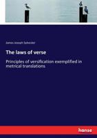 The Laws of Verse: Or Principles of Versification Exemplified in Metrical Translations, Together With an Annotated Reprint of the Inaugural ... Section of the British Association at Exeter 1013709829 Book Cover