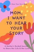 Mom, I Want to Hear Your Story: A Mother's Guided Journal to Share Her Life & Her Love 1955034184 Book Cover