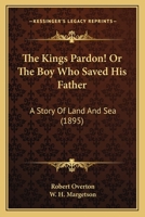The Kings Pardon! Or The Boy Who Saved His Father: A Story Of Land And Sea 1120893968 Book Cover