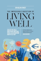 The Impossible Question of Living Well: How do we hold on to what matters, while also knowing how to let go? 0980639794 Book Cover