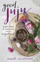 Good Juju: Mojos, Rites & Practices for the Magical Soul 0738756458 Book Cover