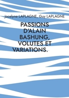 Passions d'Alain Bashung, volutes et variations.: Théâtre des passions (French Edition) 2322600962 Book Cover