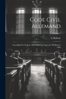 Code Civil Allemand: Promulgué Le 18 Août 1896, Entré En Vigeur Le 1Er Janvier 1900; Volume 1 102135905X Book Cover