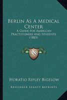 Berlin As A Medical Center: A Guide For American Practitioners And Students 1014614457 Book Cover