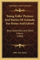 Young Folks' Pictures And Stories Of Animals, For Home And School: Bees, Butterflies, And Other Insects 1165770482 Book Cover