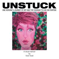 Unstuck: One Heroine's Journey of Art and the Courage to Live on Purpose 1504347633 Book Cover