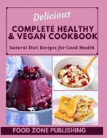 Delicious Complete Healthy & Vegan Cookbook: Natural Diet Recipes for Good Health 1708016341 Book Cover