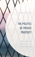 The Politics of Private Property: Contested Claims to Ownership in U.S. Cultural Discourse 1793623759 Book Cover