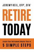 Retire Today : Create Your Retirement Master Plan in 5 Simple StepsCreate Your Retirement Master Plan in 5 Simple Steps 1962956733 Book Cover
