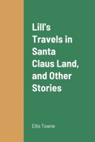 Lill's Travels in Santa Claus Land and Other Stories 1481154761 Book Cover