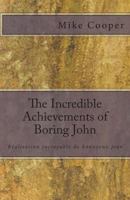 The Incredible Achievements of Boring John: aka 'Ralisation incroyable de Ennuyeux Jean' 0615848184 Book Cover