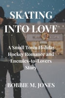 SKATING INTO LOVE: A Small Town Holiday Hockey Romance and Enemies-to-Lovers Story (SKATING INTO LOVE SERIES) B0GLPM5HR8 Book Cover