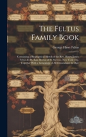 The Feltus Family Book: Containing a Biographical Sketch of the Rev. Henry James Feltus, D.D., Late Rector of St. Stevens, New York City, Together With a Genealogy of All Descendants to Date 1020294183 Book Cover