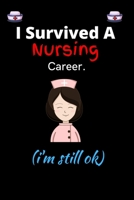I Survived A Nursing Career i'm still ok: Funny Nurse Daily & Weekly Planner,Patient Care Journal, Nurse Appreciation Gift,Blank Lined Journal, ... Graduation Giftor or Gift For Men Women. 1674113781 Book Cover