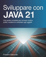 Sviluppare con Java 21: Una guida completa per scrivere codice pulito, moderno e orientato agli oggetti (Italian Edition) B0FRY3RX98 Book Cover