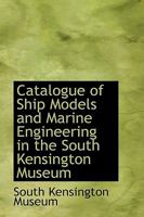 Catalogue of Ship Models and Marine Engineering in the South Kensington Museum 1016664966 Book Cover