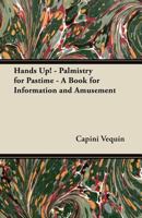 Hands Up! - Palmistry for Pastime - A Book for Information and Amusement 1447455355 Book Cover