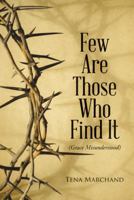 Few Are Those Who Find It: Grace Misunderstood 1512723207 Book Cover