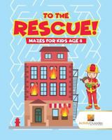 To the Rescue!: Mazes for Kids Age 8 0228220858 Book Cover