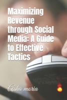 Maximizing Revenue through Social Media: A Guide to Effective Tactics B0C2RTZ3D7 Book Cover