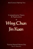 Comprehensive Theory and Applications of Wing Chun Jin Kuen - Training Manual Volume One 1845490983 Book Cover