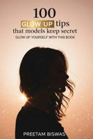 100 glow up tips that models keep secret: Glow up yourself with this book B0C9S8SW73 Book Cover